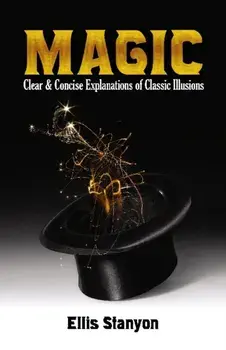 Magic: Clear and Concise Explanations of Classic Illusions, Paperback/Ellis Stanyon