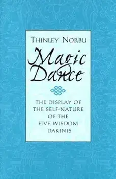 Magic Dance: The Display of the Self-Nature of the Five Wisdom Dakinis, Paperback/Thinley Norbu