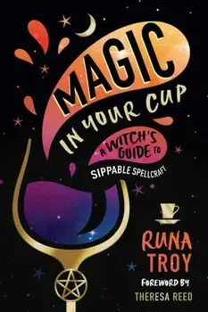 Magic in Your Cup. A Witch's Guide to Sippable Spellcraft, Paperback/Theresa Reed