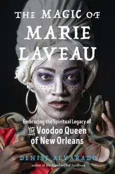 Magic of Marie Laveau. Embracing the Spiritual Legacy of the Voodoo Queen of New Orleans, Paperback/Denise Alvarado