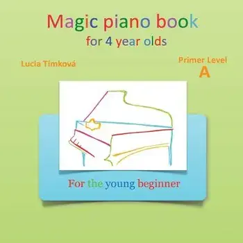 Magic Piano Book for 4 Year Olds - Primer Level a: For the Young Beginner/Lucia Timkova