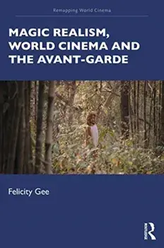 Magic Realism, World Cinema, and the Avant-Garde, Paperback/Felicity Gee