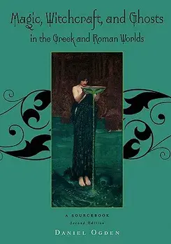 Magic, Witchcraft and Ghosts in the Greek and Roman Worlds: A Sourcebook, Paperback/Daniel Ogden