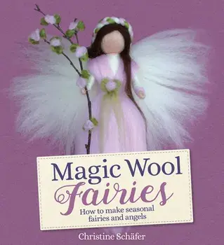 Magic Wool Fairies. How to Make Seasonal Angels and Fairies, Paperback/Christine Schafer