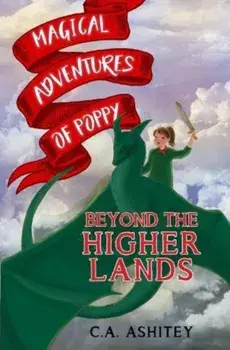 Magical Adventures of Poppy: Beyond the Higher Lands, Paperback/C. A. Ashitey