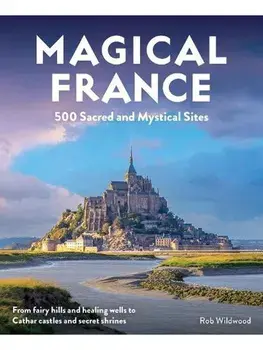 Magical France. 500 Sacred and Mystical Sites (Travel Guide), Paperback/Rob Wildwood