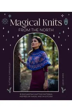 Magical Knits from the North: 18 Enchanting Knitting Patterns Inspired by Magic and Mysticism - Katinka Sarjanoja