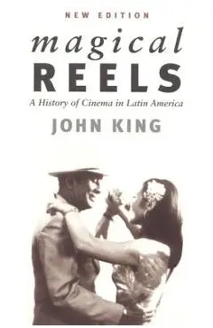 Magical Reels: A History of Cinema in Latin America - John King