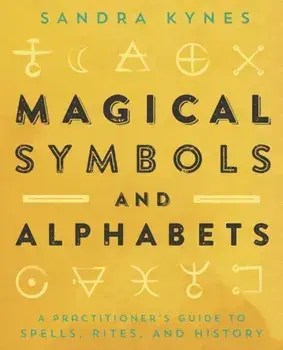 Magical Symbols and Alphabets: A Practitioner's Guide to Spells, Rites, and History, Paperback/Sandra Kynes