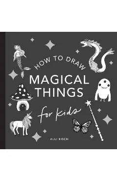 Magical Things: How to Draw Books for Kids with Unicorns, Dragons, Mermaids, and More - Alli Koch