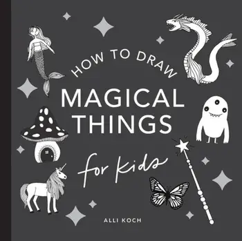 Magical Things: How to Draw Books for Kids, with Unicorns, Dragons, Mermaids, And More, Paperback/Alli Koch