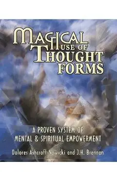 Magical Use of Thought Forms: A Proven System of Mental & Spiritual Empowerment - Dolores Ashcroft-nowicki