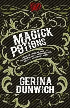 Magick Potions: How to Prepare and Use Homemade Oils, Aphrodisiacs, Brews, and Much More, Paperback/Gerina Dunwich