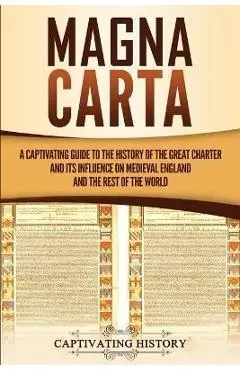 Magna Carta: A Captivating Guide to the History of the Great Charter and its Influence on Medieval England and the Rest of the Worl - Captivating History