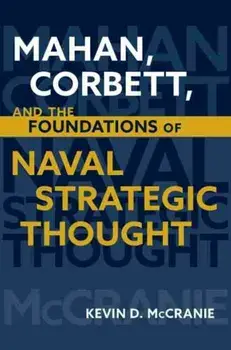 Mahan, Corbett, and the Foundations of Naval Strategic Thought, Hardcover/Kevin D. McCranie