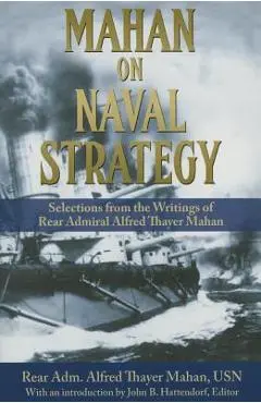 Mahan on Naval Strategy: Selections from the Writings of Rear Admiral Alfred Thayer Mahan - Rear Adm Alfred Thayer Mahan Usn