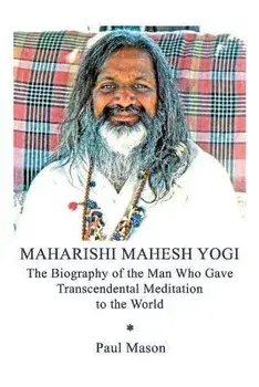 Maharishi Mahesh Yogi: The Biography of the Man Who Gave Transcendental Meditation to the World, Paperback/Paul Mason