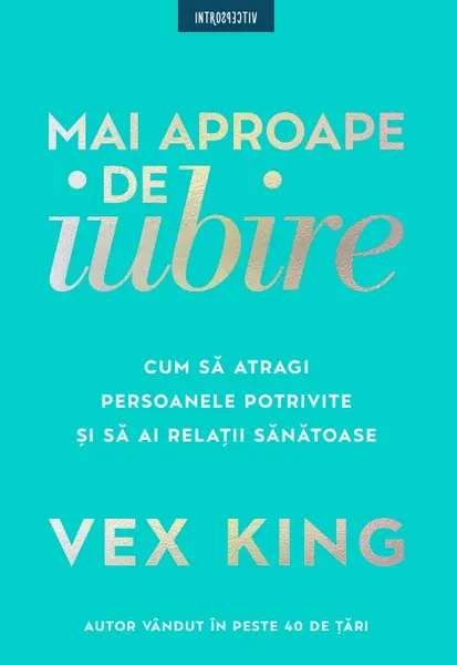 Mai aproape de iubire. Cum sa atragi persoanele potrivite si sa ai relatii sanatoase
