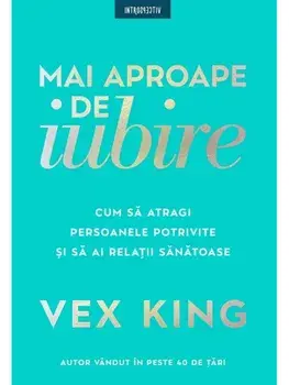 Mai aproape de iubire. Cum sa atragi persoanele potrivite si sa ai relatii sanatoase/Vex King