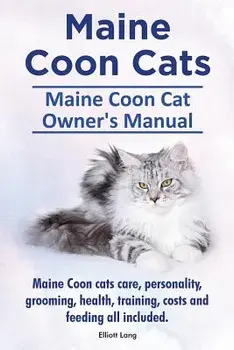 Maine Coon Cats. Maine Coon Cat Owner's Manual. Maine Coon Cats Care, Personality, Grooming, Health, Training, Costs and Feeding All Included., Paperback/Elliott Lang