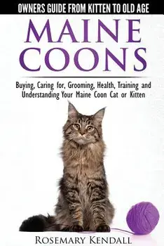 Maine Coon Cats: The Owners Guide from Kitten to Old Age: Buying, Caring For, Grooming, Health, Training, and Understandi Ng Your Maine Coon, Paperback/Rosemary Kendall