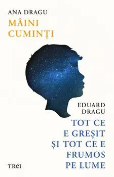 Maini cuminti. Tot ce e gresit si tot ce e frumos pe lume/Ana Dragu, Eduard Dragu