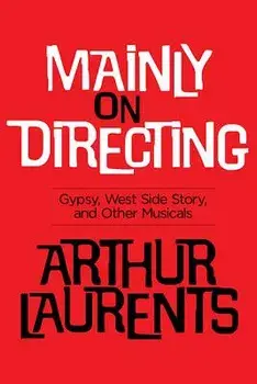 Mainly on Directing: Gypsy, West Side Story and Other Musicals, Paperback/Arthur Laurents