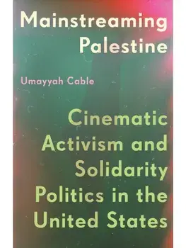 Mainstreaming Palestine. Cinematic Activism and Solidarity Politics in the United States, Paperback/Umayyah Cable