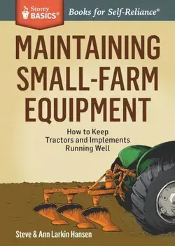 Maintaining Small-Farm Equipment: How to Keep Tractors and Implements Running Well, Paperback/Steve Hansen