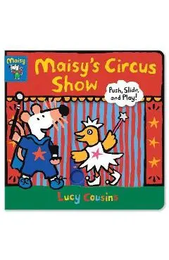Maisy's Circus Show: Push, Slide, and Play! - Lucy Cousins