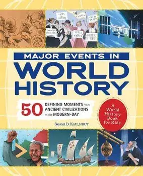 Major Events in World History: 50 Defining Moments from Ancient Civilizations to the Modern Day, Paperback/Susan B. Katz