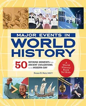 Major Events in World History: 50 Defining Moments from Ancient Civilizations to the Modern Day, Hardcover/Susan B. Katz