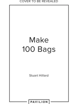 Make 100 Bags. Twenty New Projects, Infinite Possibilities, Hardback/Stuart Hillard