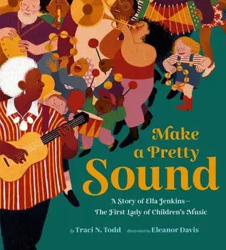 Make a Pretty Sound. A Story of Ella Jenkins—The First Lady of Children's Music, Hardback/Traci N. Todd