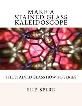 Make a Stained Glass Kaleidoscope, Paperback/Sue Spire