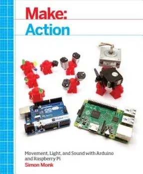 Make: Action: Movement, Light, and Sound with Arduino and Raspberry Pi, Paperback/Simon Monk
