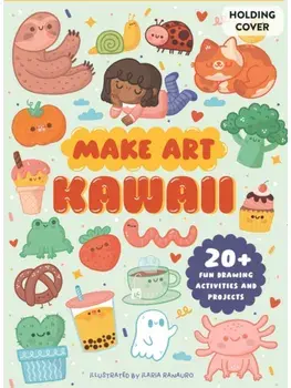 Make Art: Kawaii. 20+ Fun Drawing Activities and Projects/Ellen Philpott