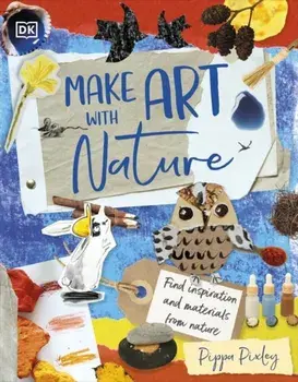 Make Art with Nature. Find Inspiration and Materials From Nature, Hardback/Pippa Pixley