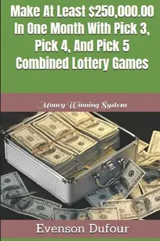 Make at Least $250,000.00 in One Month with Pick 3, Pick 4, and Pick 5 Combined Lottery Games: Money Winning System, Paperback/Evenson Dufour