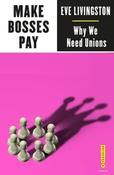 Make Bosses Pay. Why We Need Unions, Paperback/Eve Livingston