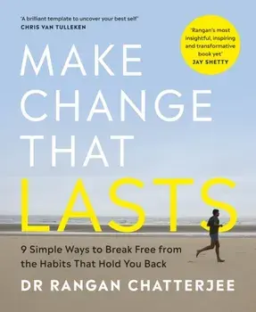 Make Change That Lasts. 9 Simple Ways to Break Free from the Habits that Hold You Back, Paperback/Dr Rangan Chatterjee