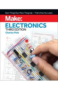 Make: Electronics: Learning by Discovery: A Hands-On Primer for the New Electronics Enthusiast - Charles Platt