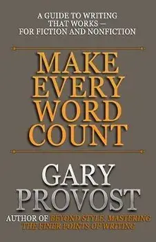 Make Every Word Count: A Guide to Writing That Works-for Fiction and Nonfiction, Paperback/Gary Provost