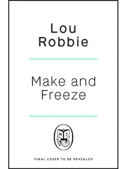 Make & Freeze. The ultimate guide to family-friendly meal prep, Hardback/Lou Robbie