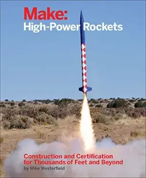 Make: High-Power Rockets: Construction and Certification for Thousands of Feet and Beyond, Paperback/Mike Westerfield