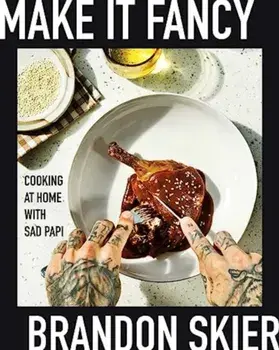 Make It Fancy. Cooking at Home With Sad Papi (A Cookbook), Hardback/Brandon Skier