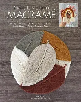 Make It Modern Macramé: The Boho-Chic Guide to Making Rainbow Wraps, Knotted Feathers, Woven Coasters & More, Paperback/Carmea Boyle