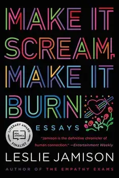 Make It Scream, Make It Burn: Essays, Paperback/Leslie Jamison