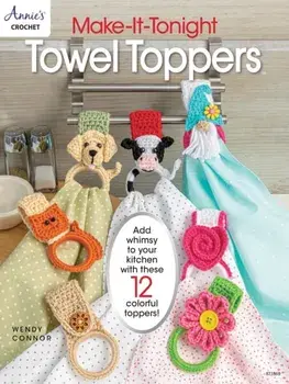 Make-It-Tonight: Towel Toppers. Add Whimsy to Your Kitchen with These 12 Colourful Toppers!, Paperback/Annie's Crochet