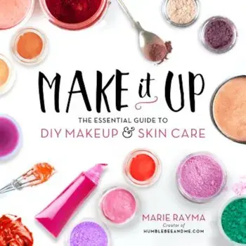 Make It Up: The Essential Guide to DIY Makeup and Skin Care, Paperback/Marie Rayma